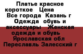 Платье красное короткое › Цена ­ 1 200 - Все города, Казань г. Одежда, обувь и аксессуары » Женская одежда и обувь   . Ярославская обл.,Переславль-Залесский г.